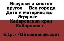 Игрушки и многое другое. - Все города Дети и материнство » Игрушки   . Хабаровский край,Хабаровск г.